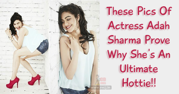 These 18 Pics Of Actress Adah Sharma Prove Why She's An Ultimate Hottie RVCJ Media