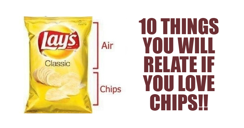 10 Things You Will Relate If You Love Chips RVCJ Media