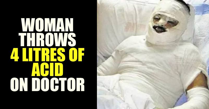 Heights Of Inhumanity! Woman Throws 4 Litres Acid On Doctor And The Reason Is Shocking!