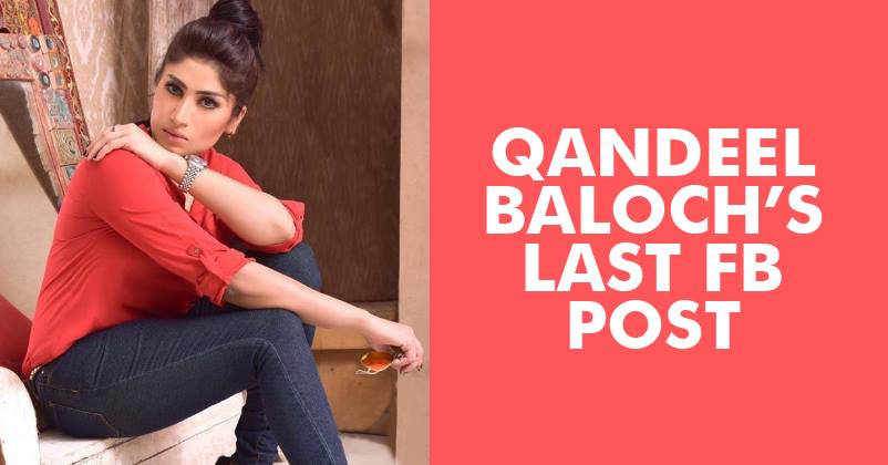 Qandeel Baloch’s Last FB Post Is A Must-Read For Everyone Who Is Rejoicing Her Death…