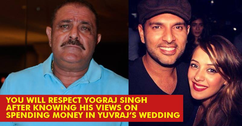 Yograj Singh’s Views On Spending Money In Yuvraj’s Wedding Will Fill Your Hearts With Respect!