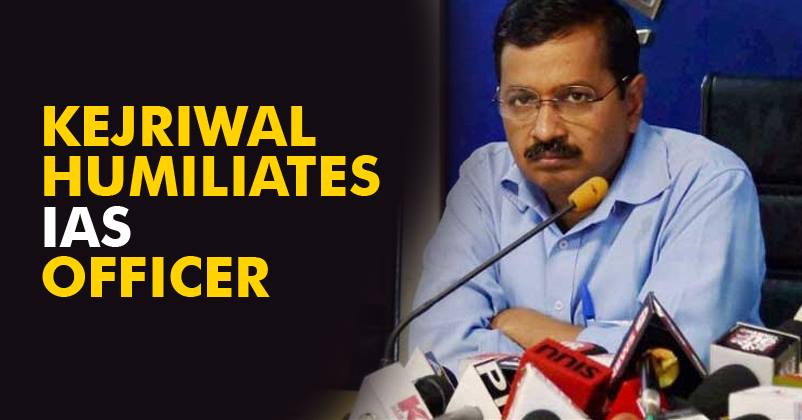 Arvind Kejriwal Humiliated This IAS Officer & Said “Get-Out” During A Meeting! Here’s What Happened!
