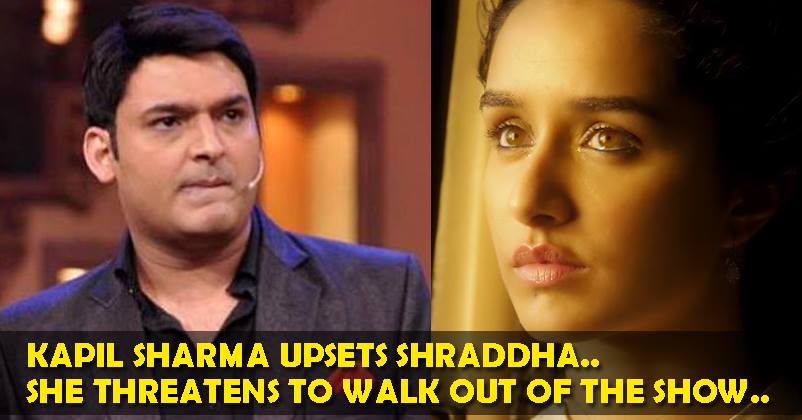 Shraddha Kapoor Was Upset With Kapil Sharma & She Even Threatened To Walk Out Of His Show RVCJ Media