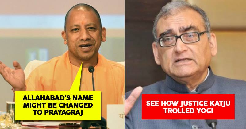Katju Trolled CM Yogi For Renaming Allahabad As Prayag, Suggested Funny Names For 18 More Cities RVCJ Media