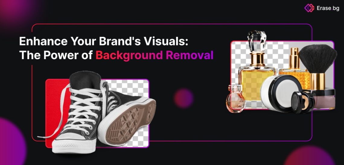 Enhance Your Brand'S Visuals: The Power Of Background Removal 1 Enhance Your Brand's Visuals: The Power of Background Removal