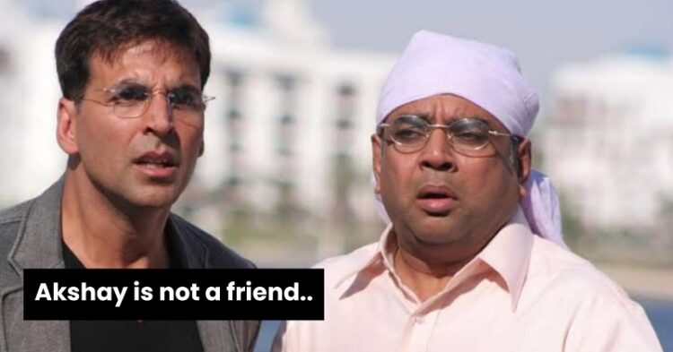 Paresh Rawal Says Akshay Kumar Is Not His Friend, Talks About Relations Formed In Film Industry 1 Paresh Rawal Says Akshay Kumar Is Not His Friend, Talks About Relations Formed In Film Industry