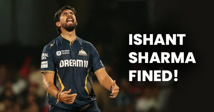 Here Is Why GT Pacer Ishant Sharma Was Fined By BCCI After Match Against SRH