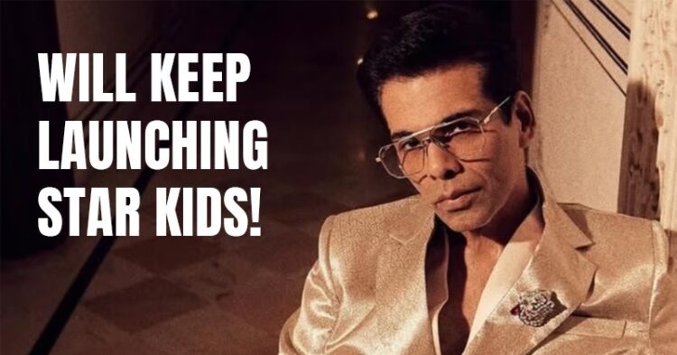 “Do I Deserve To….”, Karan Johar Opens Up On Nepotism, Says He Will Keep Launching Star Kids 1 “Do I Deserve To….”, Karan Johar Opens Up On Nepotism, Says He Will Keep Launching Star Kids