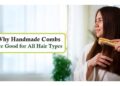 Why Handmade Combs Are Good For All Hair Types 4 Why Handmade Combs Are Good for All Hair Types