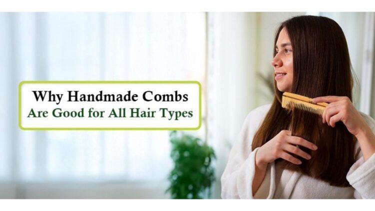 Why Handmade Combs Are Good for All Hair Types