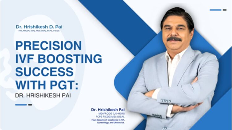 Precision Family Planning: Dr. Hrishikesh Pai On Using Pgt To Boost Ivf Success Rates 1 Precision Family Planning Dr. Hrishikesh Pai on Using PGT to Boost IVF Success Rates