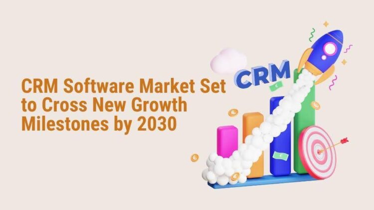 CRM Software Market Set to Cross New Growth Milestones by 2030