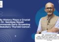 Family History Matters: Dr. Sandeep Nayak Urges Early Screening for Medullary Thyroid Cancer