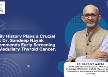 Family History Matters: Dr. Sandeep Nayak Urges Early Screening for Medullary Thyroid Cancer