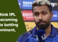 Hardik Pandya Little Upset With IPL Getting Batting Dominant, Says Bowlers Feel Hopeless