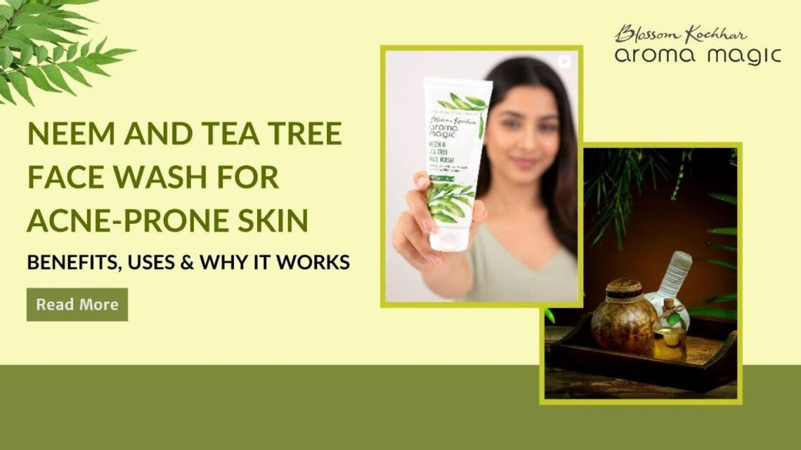 Neem and Tea Tree Face Wash for Acne-Prone Skin Benefits, Uses & Why It Works